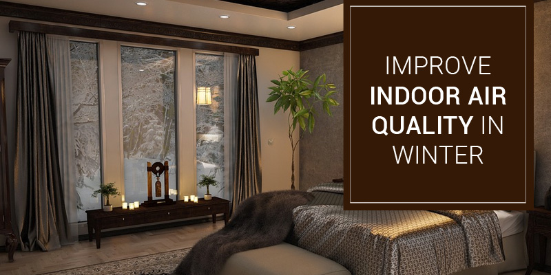 Tips to Improve Indoor Air Quality During Winter